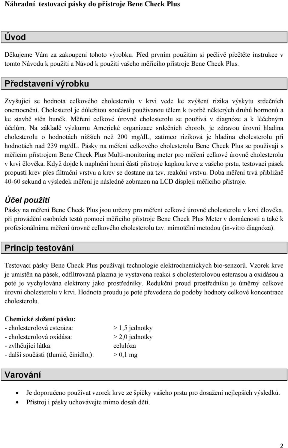 Cholesterol je důležitou součástí používanou tělem k tvorbě některých druhů hormonů a ke stavbě stěn buněk. Měření celkové úrovně cholesterolu se používá v diagnóze a k léčebným účelům.