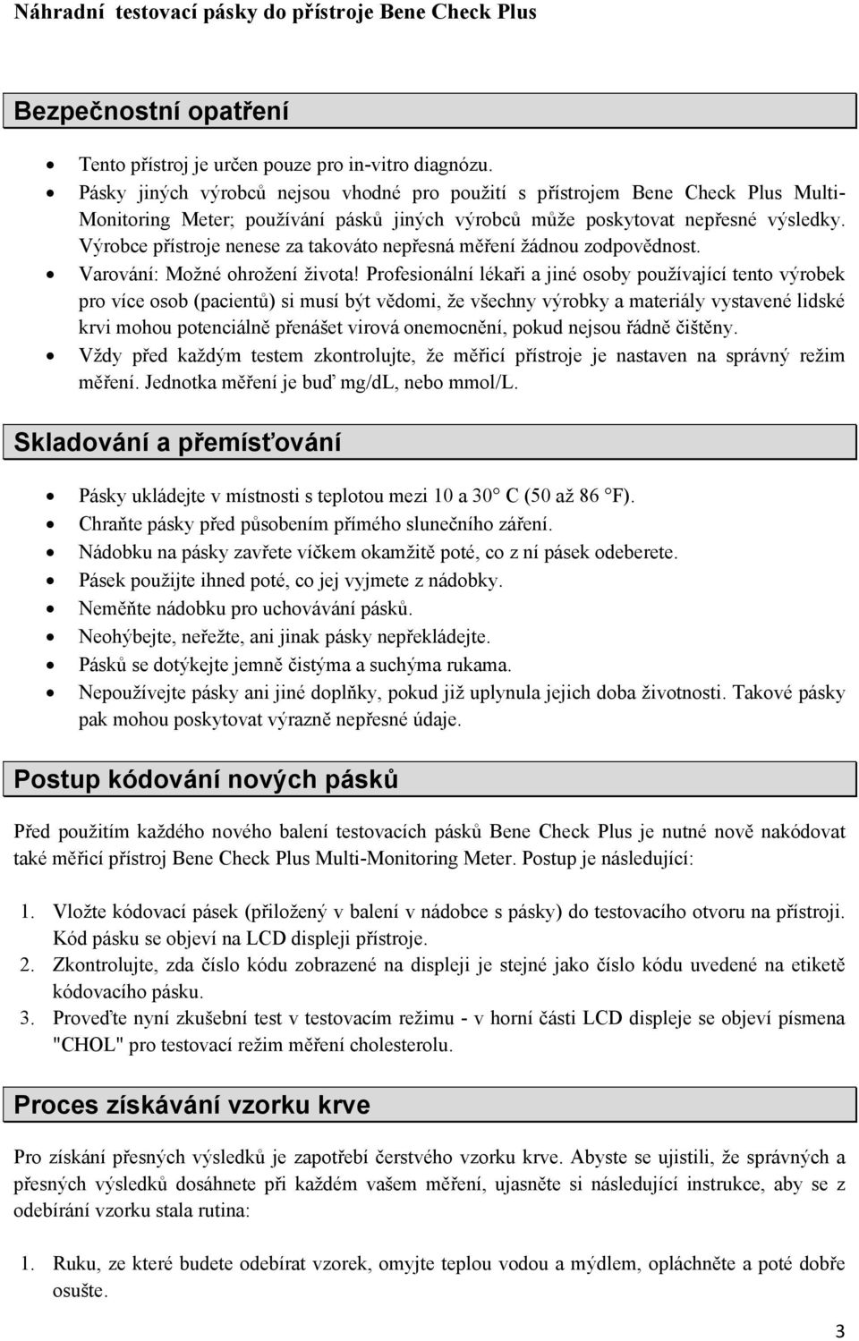 Výrobce přístroje nenese za takováto nepřesná měření žádnou zodpovědnost. Varování: Možné ohrožení života!