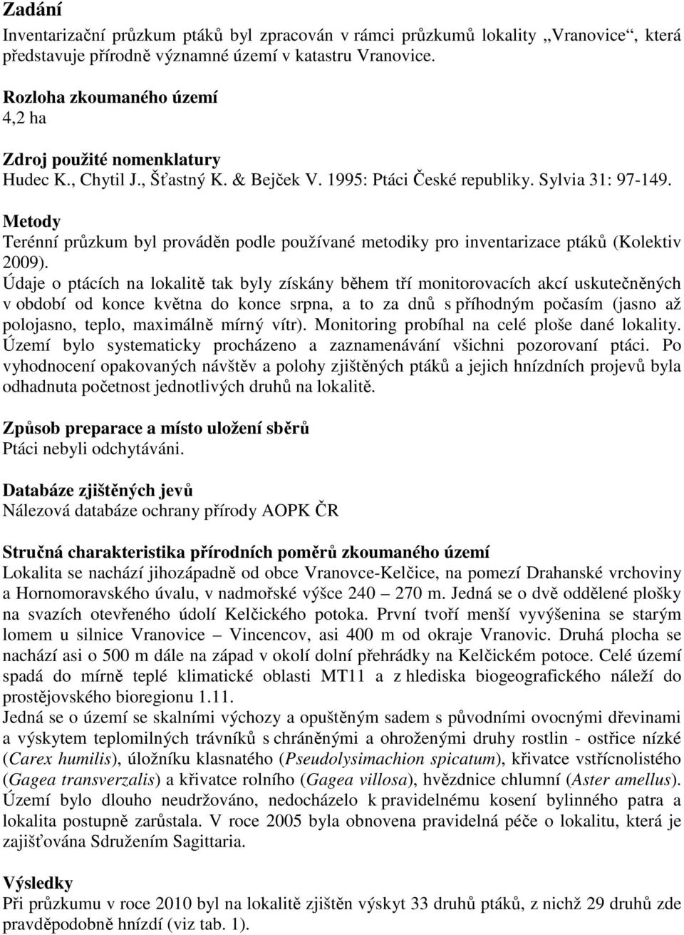 Metody Terénní průzkum byl prováděn podle používané metodiky pro inventarizace ptáků (Kolektiv 2009).