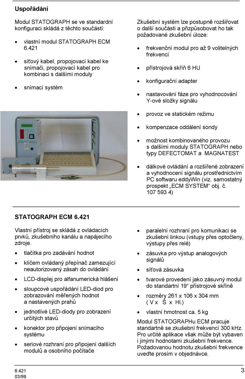 požadované zkušební úloze: frekvenční modul pro až 9 volitelných frekvencí přístrojová skříň 6 HU konfigurační adapter nastavování fáze pro vyhodnocování Y-ové složky signálu provoz ve statickém