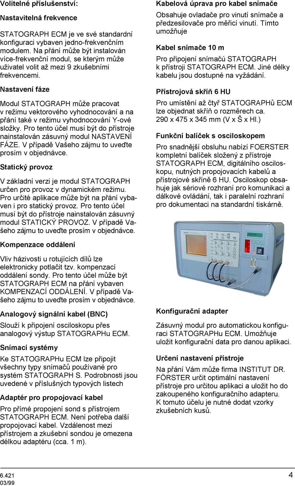 Nastavení fáze Modul STATOGRAPH může pracovat v režimu vektorového vyhodnocování a na přání také v režimu vyhodnocování Y-ové složky.