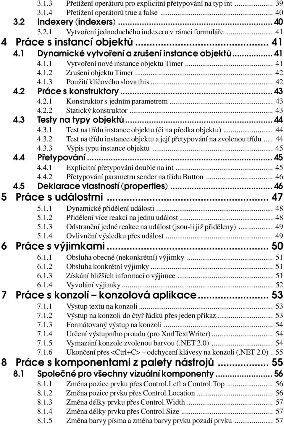 .. 42 4.2 Práce s konstruktory... 43 4.2.1 Konstruktor s jedním parametrem... 43 4.2.2 Statický konstruktor... 43 4.3 Testy na typy objektů... 44 4.3.1 Test na třídu instance objektu (či na předka objektu).