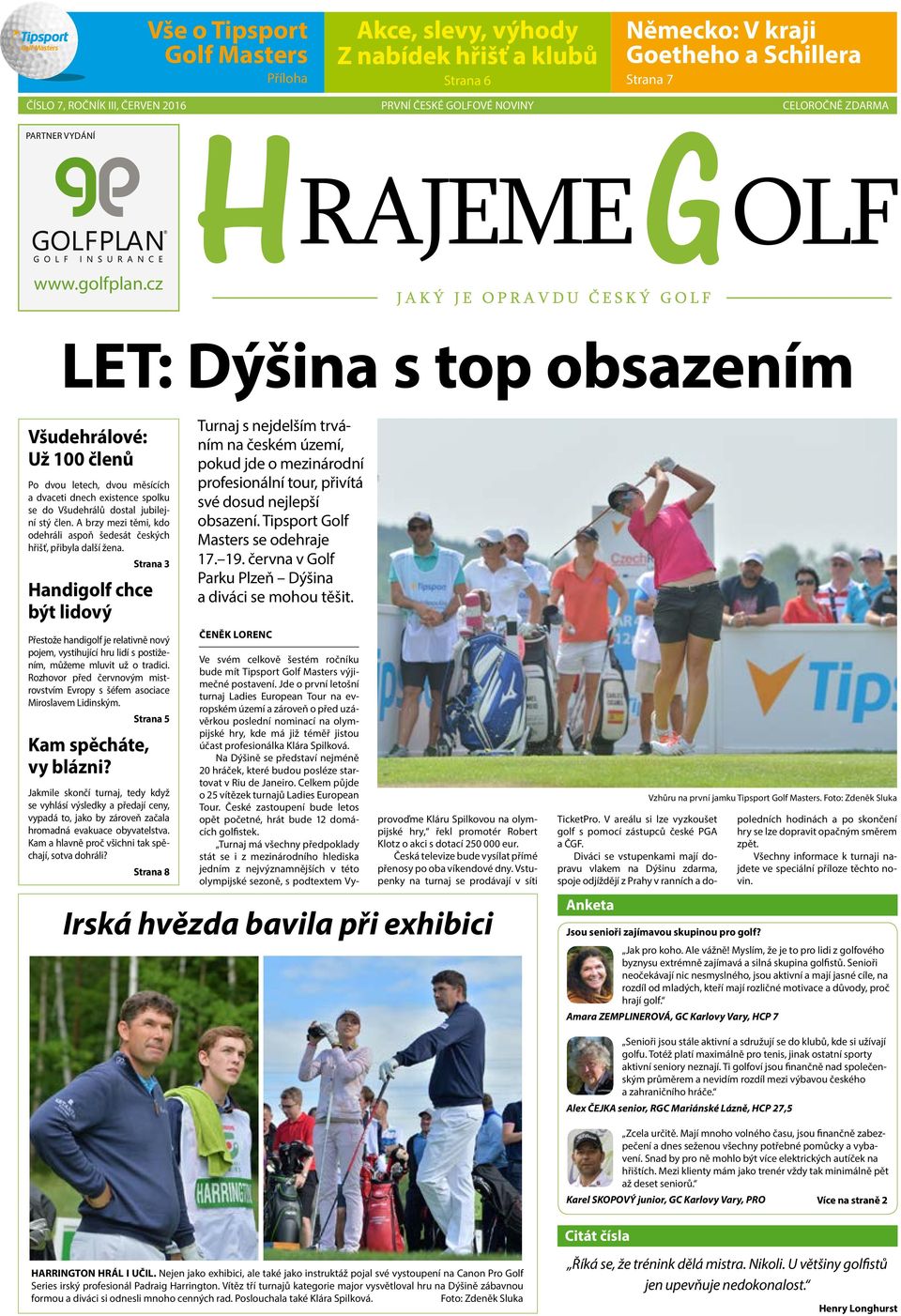cz LET: Dýšina s top obsazením Všudehrálové: Už 100 členů Po dvou letech, dvou měsících a dvaceti dnech existence spolku se do Všudehrálů dostal jubilejní stý člen.