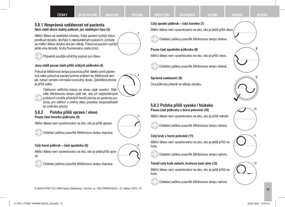 Případně použijte přídržný popruh pro hlavu. 3 Celý spodní půlkruh část horního (7) 7 Měřicí těleso není vycentrováno na oko, oko je ještě příliš vlevo.