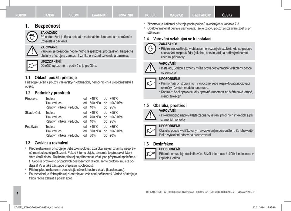 1 Oblasti použití přístroje Přístroj je určen k použití v lékařských ordinacích, nemocnicích a u optometristů a optiků. 1.
