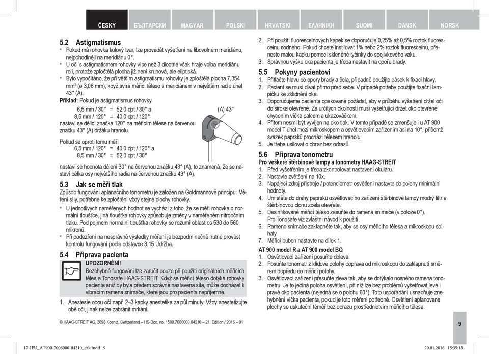 Bylo vypočítáno, že při větším astigmatismu rohovky je zploštělá plocha 7,354 mm 2 (ø 3,06 mm), když svírá měřicí těleso s meridiánem v největším radiu úhel 43 (A).