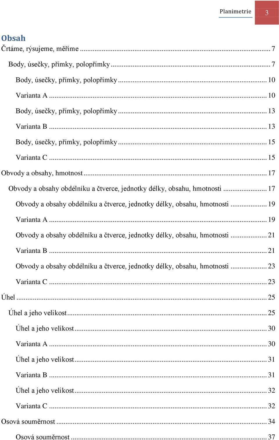 .. 17 Obvody a obsahy obdélníku a čtverce, jednotky délky, obsahu, hmotnosti... 19 Varianta A... 19 Obvody a obsahy obdélníku a čtverce, jednotky délky, obsahu, hmotnosti... 21 Varianta B.