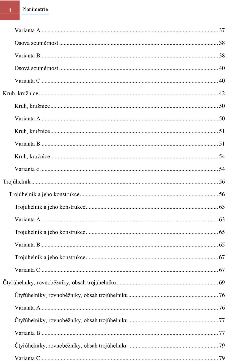 .. 63 Trojúhelník a jeho konstrukce... 65 Varianta B... 65 Trojúhelník a jeho konstrukce... 67 Varianta C... 67 Čtyřúhelníky, rovnoběžníky, obsah trojúhelníku.