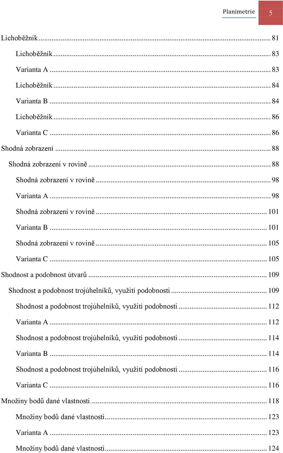 .. 109 Shodnost a podobnost trojúhelníků, využití podobnosti... 109 Shodnost a podobnost trojúhelníků, využití podobnosti... 112 Varianta A... 112 Shodnost a podobnost trojúhelníků, využití podobnosti.