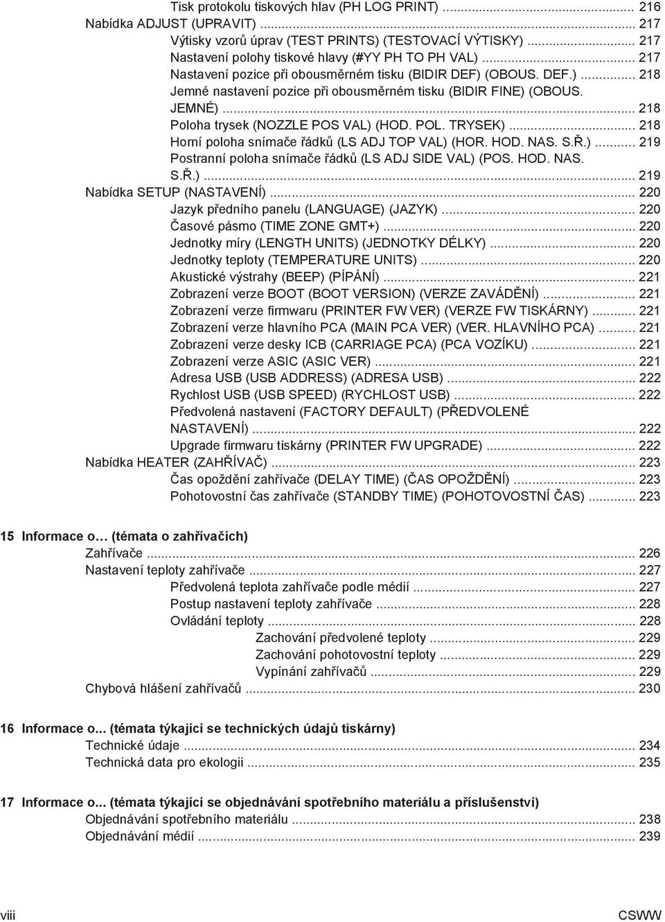 TRYSEK)... 218 Horní poloha snímače řádků (LS ADJ TOP VAL) (HOR. HOD. NAS. S.Ř.)... 219 Postranní poloha snímače řádků (LS ADJ SIDE VAL) (POS. HOD. NAS. S.Ř.)... 219 Nabídka SETUP (NASTAVENÍ).