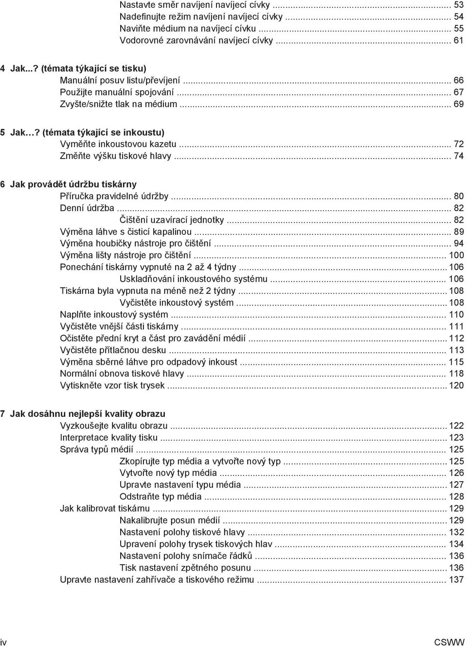 (témata týkající se inkoustu) Vyměňte inkoustovou kazetu... 72 Změňte výšku tiskové hlavy... 74 6 Jak provádět údržbu tiskárny Příručka pravidelné údržby... 80 Denní údržba.