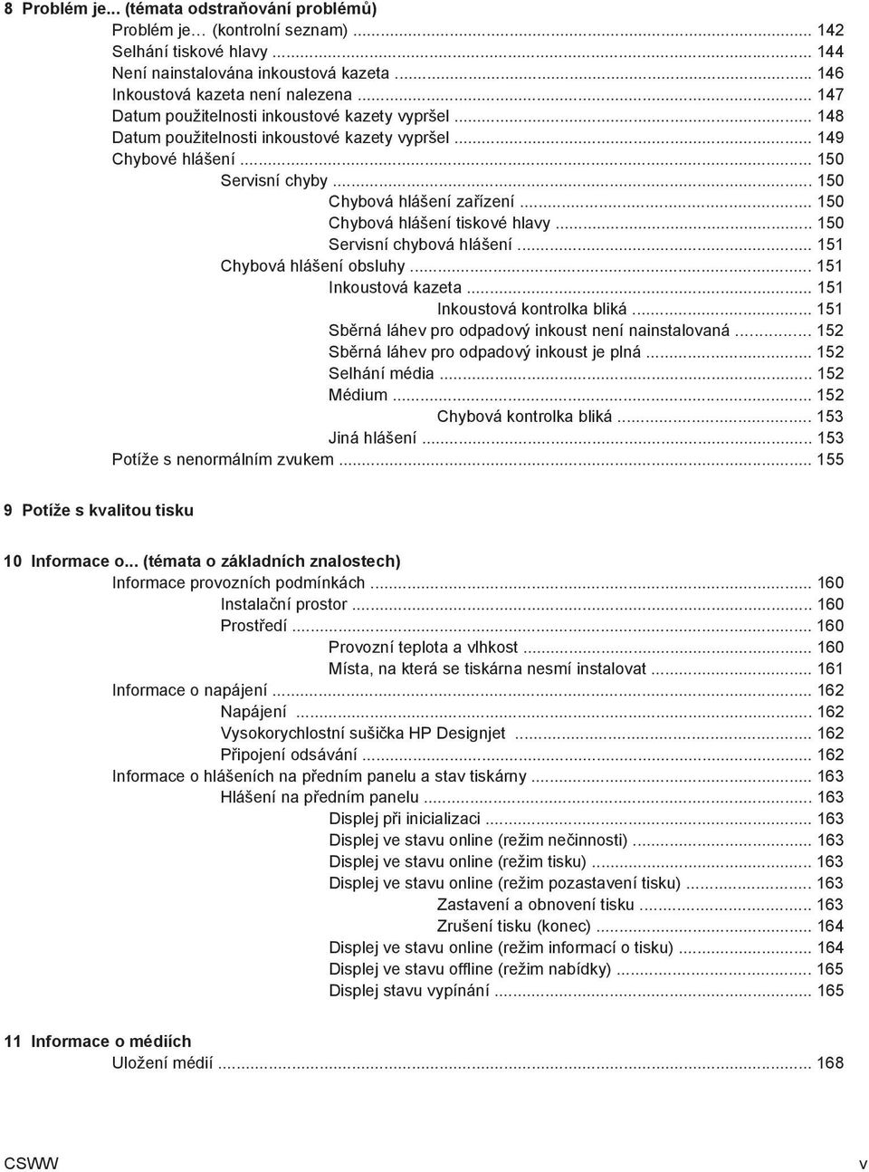 .. 150 Chybová hlášení tiskové hlavy... 150 Servisní chybová hlášení... 151 Chybová hlášení obsluhy... 151 Inkoustová kazeta... 151 Inkoustová kontrolka bliká.