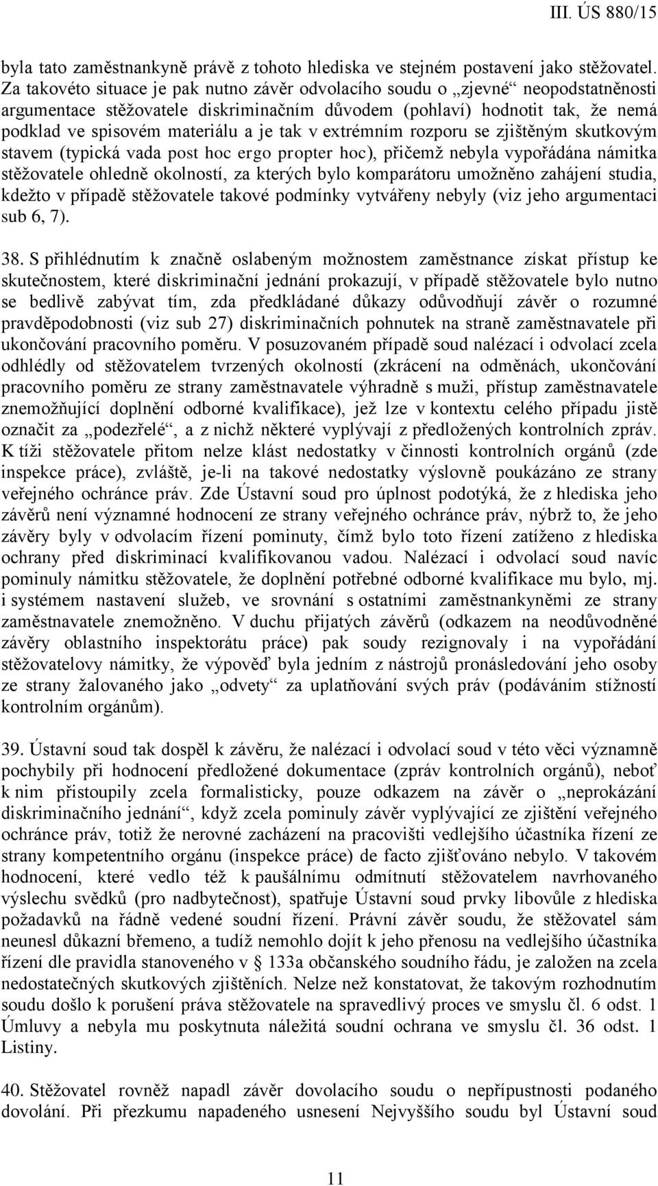 tak v extrémním rozporu se zjištěným skutkovým stavem (typická vada post hoc ergo propter hoc), přičemž nebyla vypořádána námitka stěžovatele ohledně okolností, za kterých bylo komparátoru umožněno