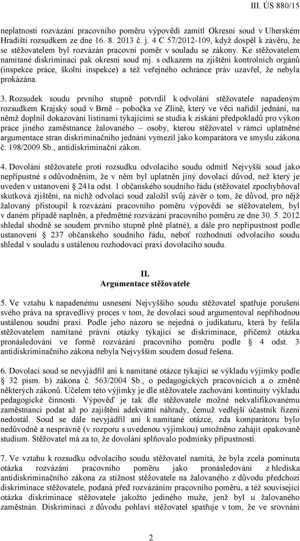 s odkazem na zjištění kontrolních orgánů (inspekce práce, školní inspekce) a též veřejného ochránce práv uzavřel, že nebyla prokázána. 3.