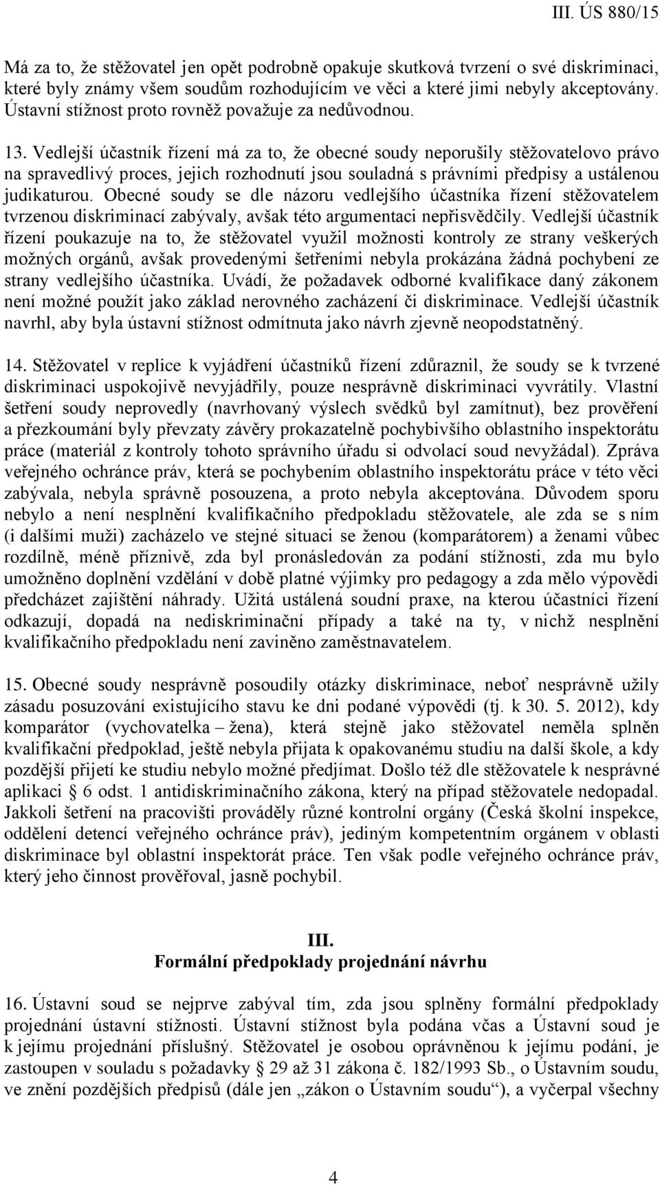Vedlejší účastník řízení má za to, že obecné soudy neporušily stěžovatelovo právo na spravedlivý proces, jejich rozhodnutí jsou souladná s právními předpisy a ustálenou judikaturou.