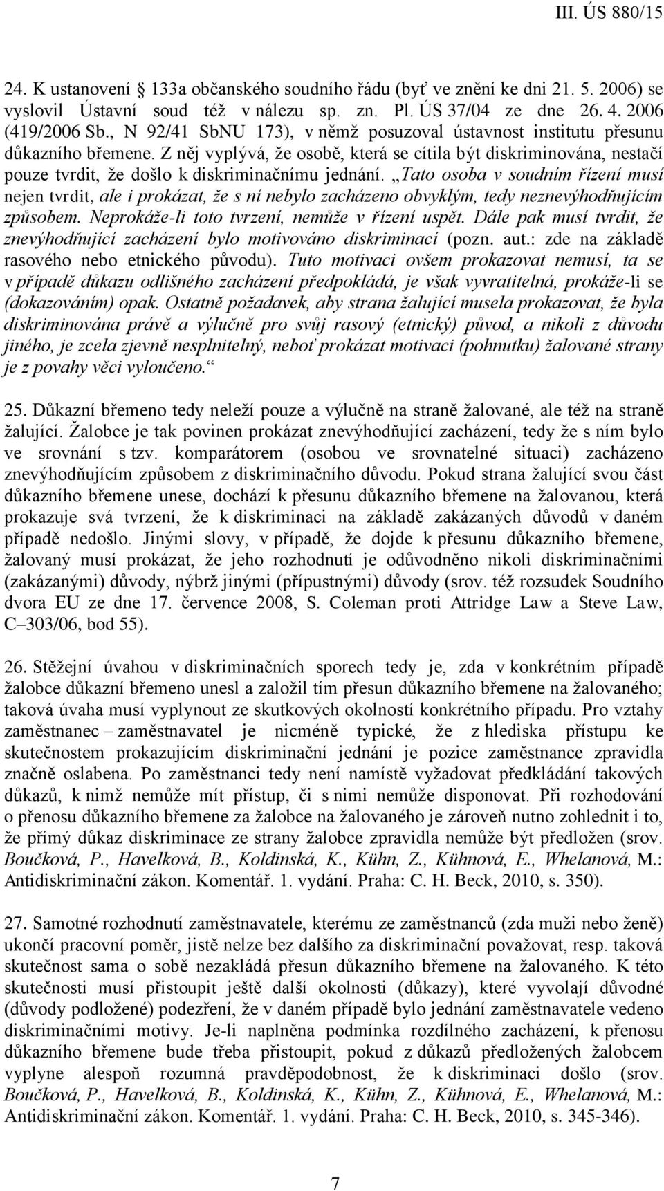 Z něj vyplývá, že osobě, která se cítila být diskriminována, nestačí pouze tvrdit, že došlo k diskriminačnímu jednání.