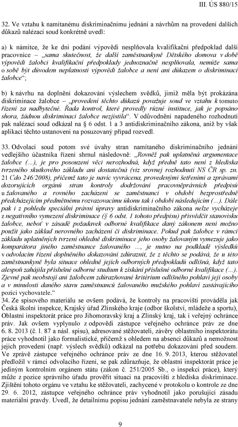 žalobce a není ani důkazem o diskriminaci žalobce ; b) k návrhu na doplnění dokazování výslechem svědků, jimiž měla být prokázána diskriminace žalobce provedení těchto důkazů považuje soud ve vztahu