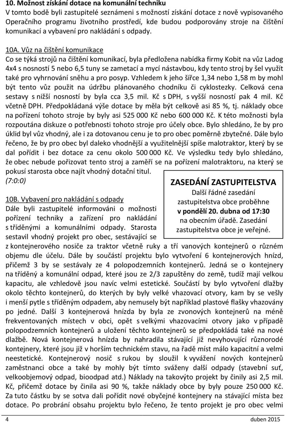 Vůz na čištění komunikace Co se týká strojů na čištění komunikací, byla předložena nabídka firmy Kobit na vůz Ladog 4x4 s nosností 5 nebo 6,5 tuny se zametací a mycí nástavbou, kdy tento stroj by šel