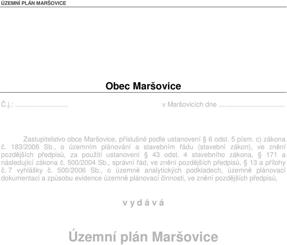 4 stavebního zákona, 171 a následující zákona č. 500/2004 Sb., správní řád, ve znění pozdějších předpisů, 13 a přílohy č. 7 vyhlášky č. 500/2006 Sb.