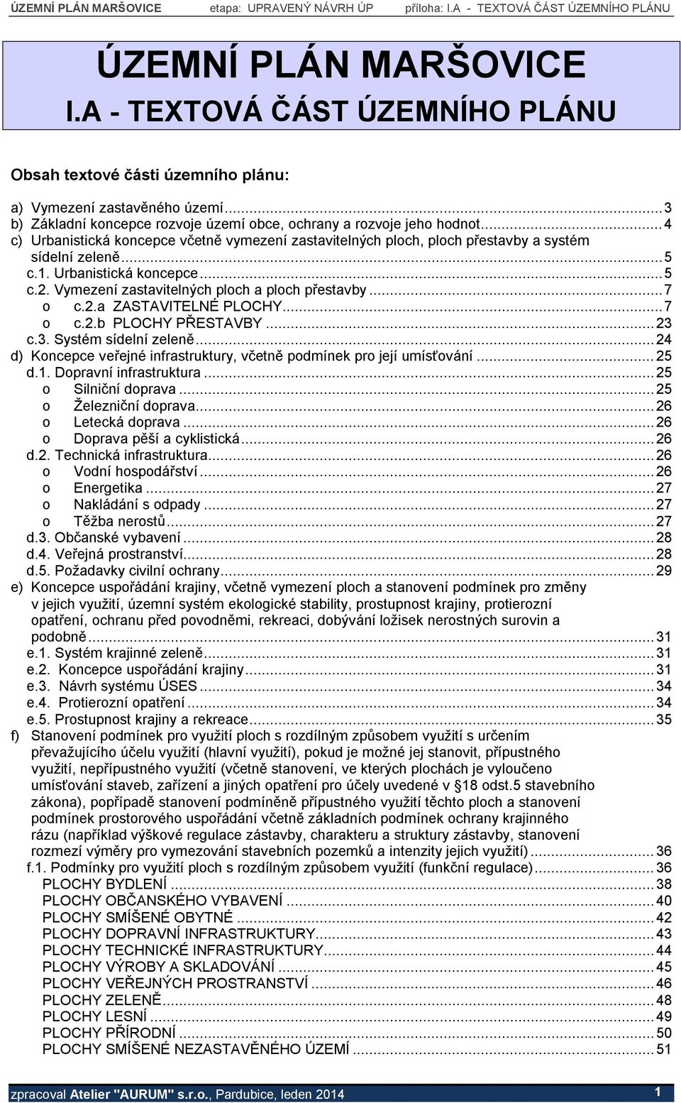 .. 4 c) Urbanistická koncepce včetně vymezení zastavitelných ploch, ploch přestavby a systém sídelní zeleně... 5 c.1. Urbanistická koncepce... 5 c.2. Vymezení zastavitelných ploch a ploch přestavby.