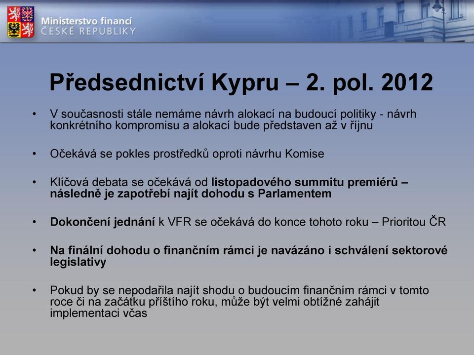 prostředků oproti návrhu Komise Klíčová debata se očekává od listopadového summitu premiérů následně je zapotřebí najít dohodu s Parlamentem Dokončení