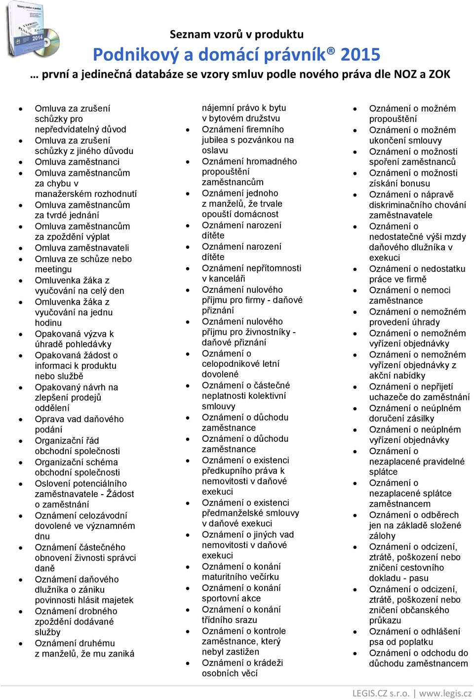 úhradě pohledávky Opakovaná žádost o informaci k produktu nebo službě Opakovaný návrh na zlepšení prodejů oddělení Oprava vad daňového podání Organizační řád obchodní společnosti Organizační schéma