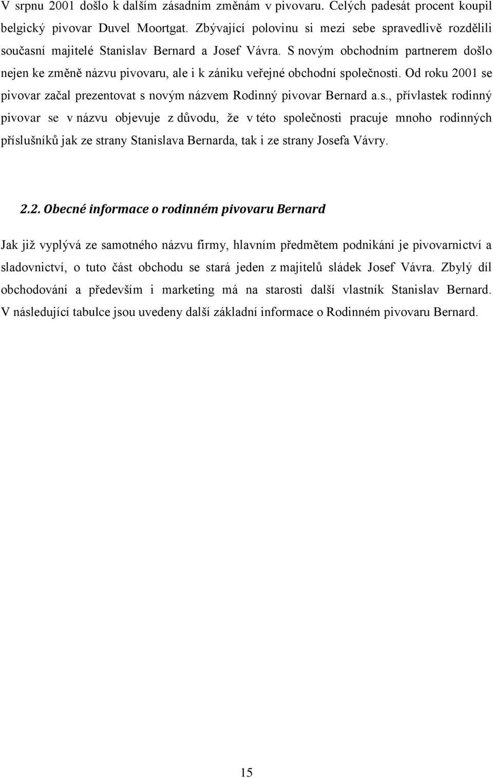 S novým obchodním partnerem došlo nejen ke změně názvu pivovaru, ale i k zániku veřejné obchodní sp