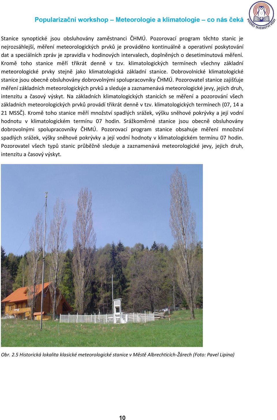 doplněných o desetiminutová měření. Kromě toho stanice měří třikrát denně v tzv. klimatologických termínech všechny základní meteorologické prvky stejně jako klimatologická základní stanice.