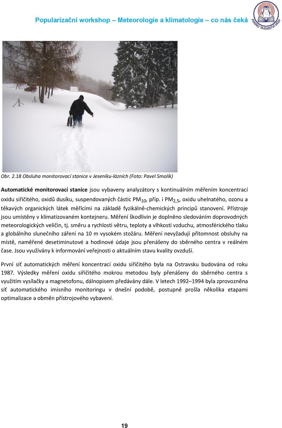 suspendovaných částic PM 10, příp. i PM 2,5, oxidu uhelnatého, ozonu a těkavých organických látek měřícími na základě fyzikálně-chemických principů stanovení.