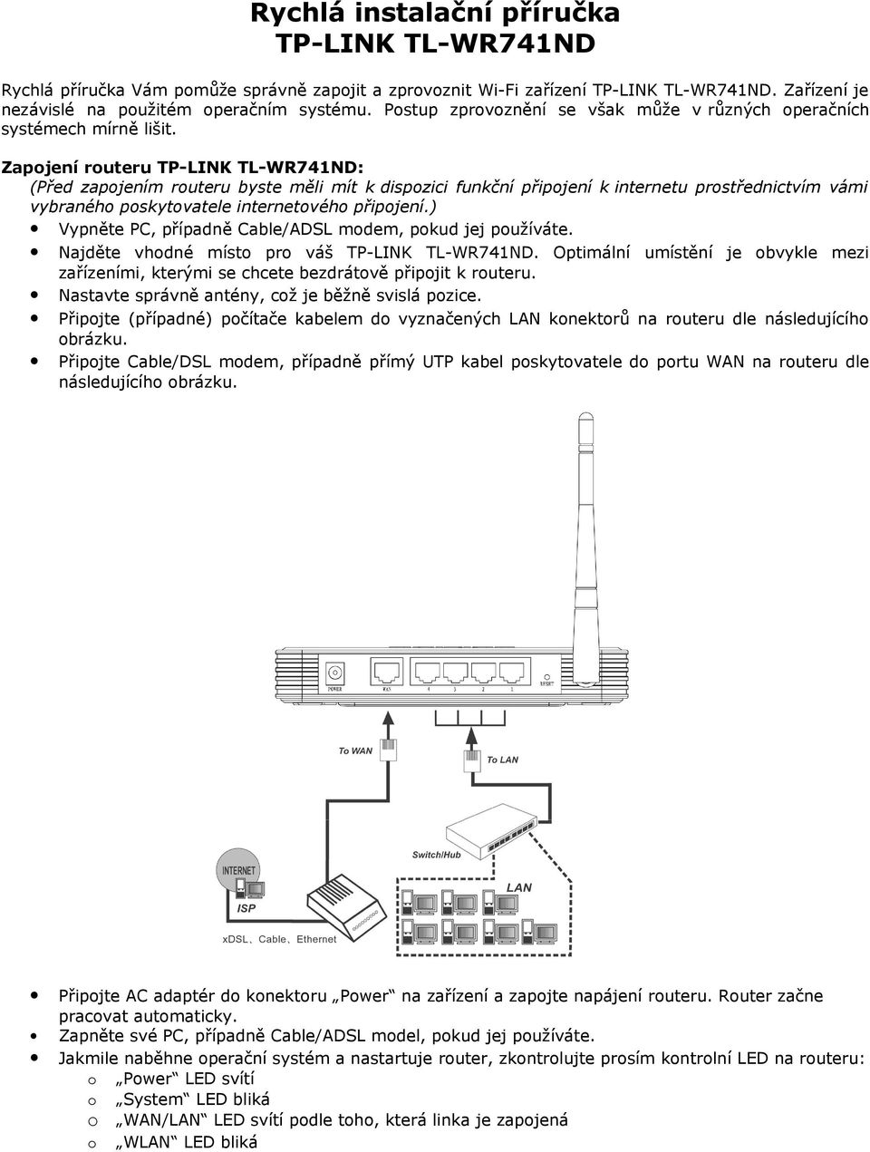 Zapojení routeru TP-LINK TL-WR741ND: (Před zapojením routeru byste měli mít k dispozici funkční připojení k internetu prostřednictvím vámi vybraného poskytovatele internetového připojení.