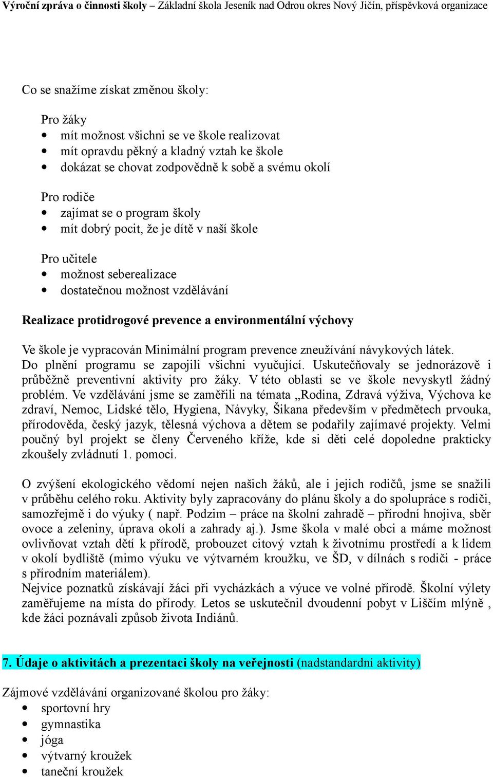 vypracován Minimální program prevence zneužívání návykových látek. Do plnění programu se zapojili všichni vyučující. Uskutečňovaly se jednorázově i průběžně preventivní aktivity pro žáky.