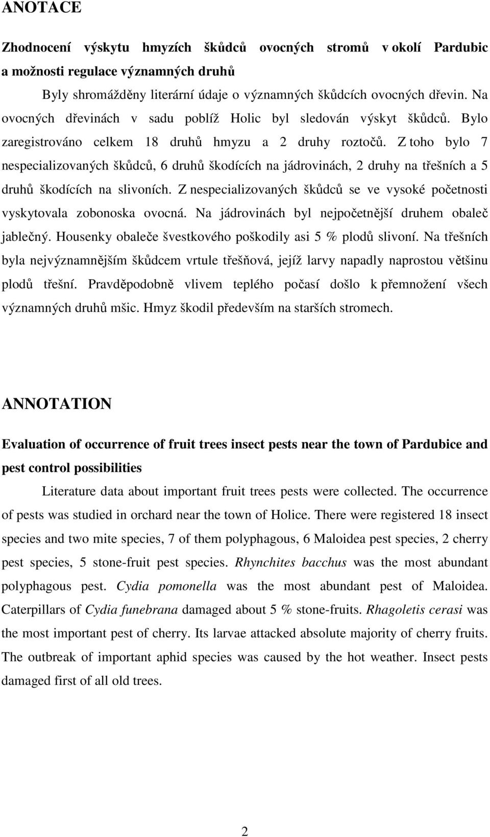 Z toho bylo 7 nespecializovaných škůdců, 6 druhů škodících na jádrovinách, 2 druhy na třešních a 5 druhů škodících na slivoních.