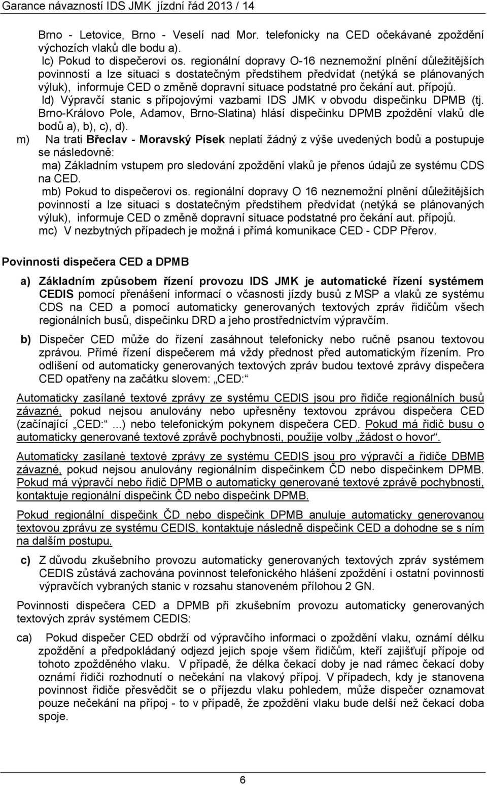 čekání aut. přípojů. ld) Výpravčí stanic s přípojovými vazbami IDS JMK v obvodu dispečinku DPMB (tj.