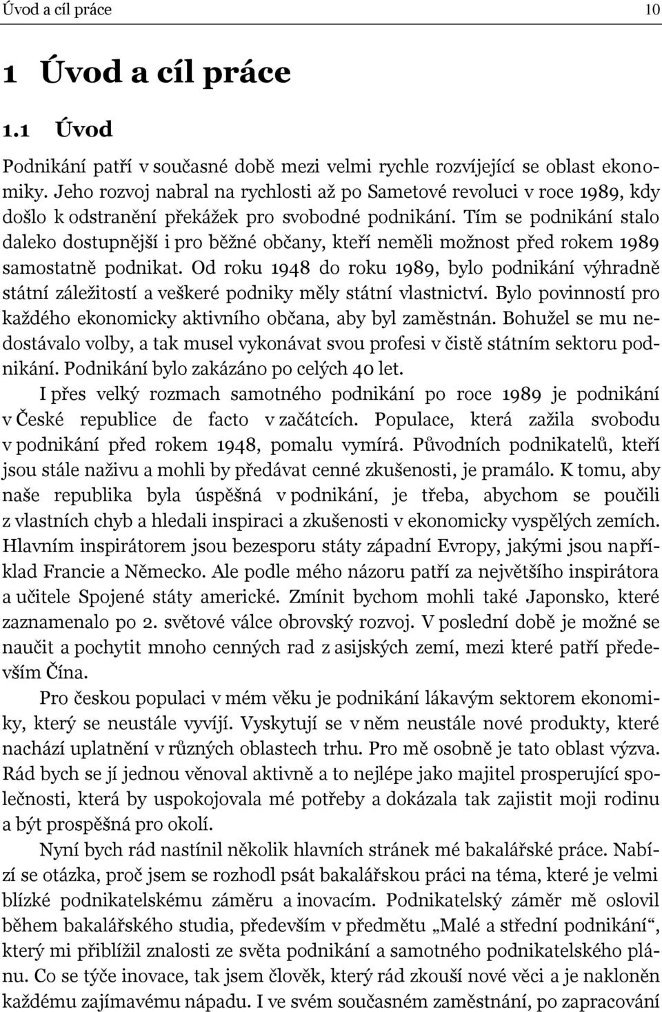 Tím se podnikání stalo daleko dostupnější i pro běžné občany, kteří neměli možnost před rokem 1989 samostatně podnikat.