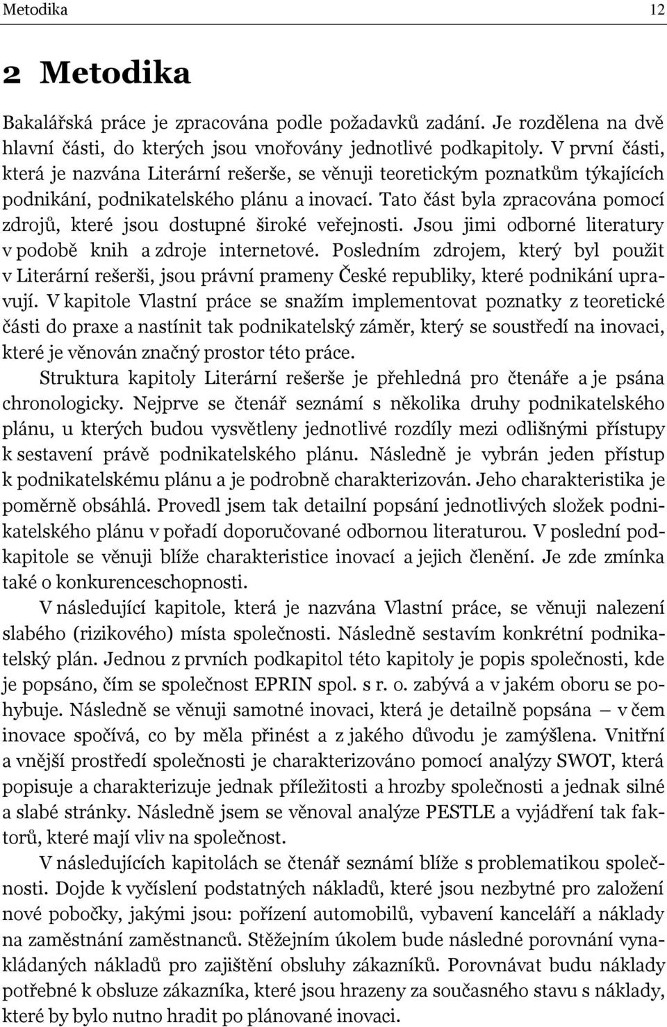 Tato část byla zpracována pomocí zdrojů, které jsou dostupné široké veřejnosti. Jsou jimi odborné literatury v podobě knih a zdroje internetové.