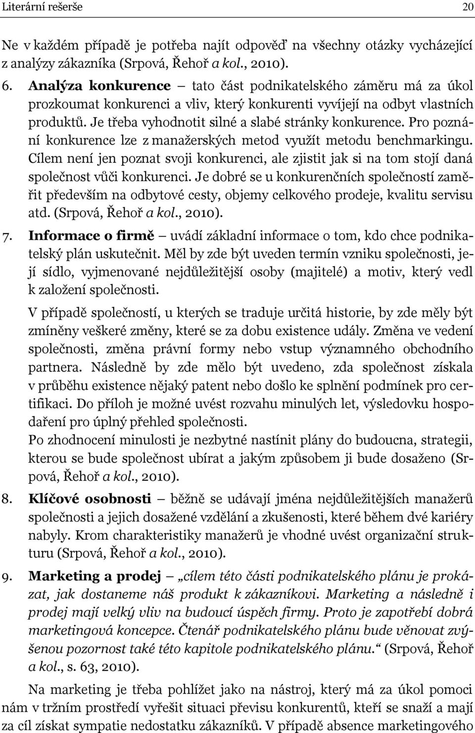 Je třeba vyhodnotit silné a slabé stránky konkurence. Pro poznání konkurence lze z manažerských metod využít metodu benchmarkingu.