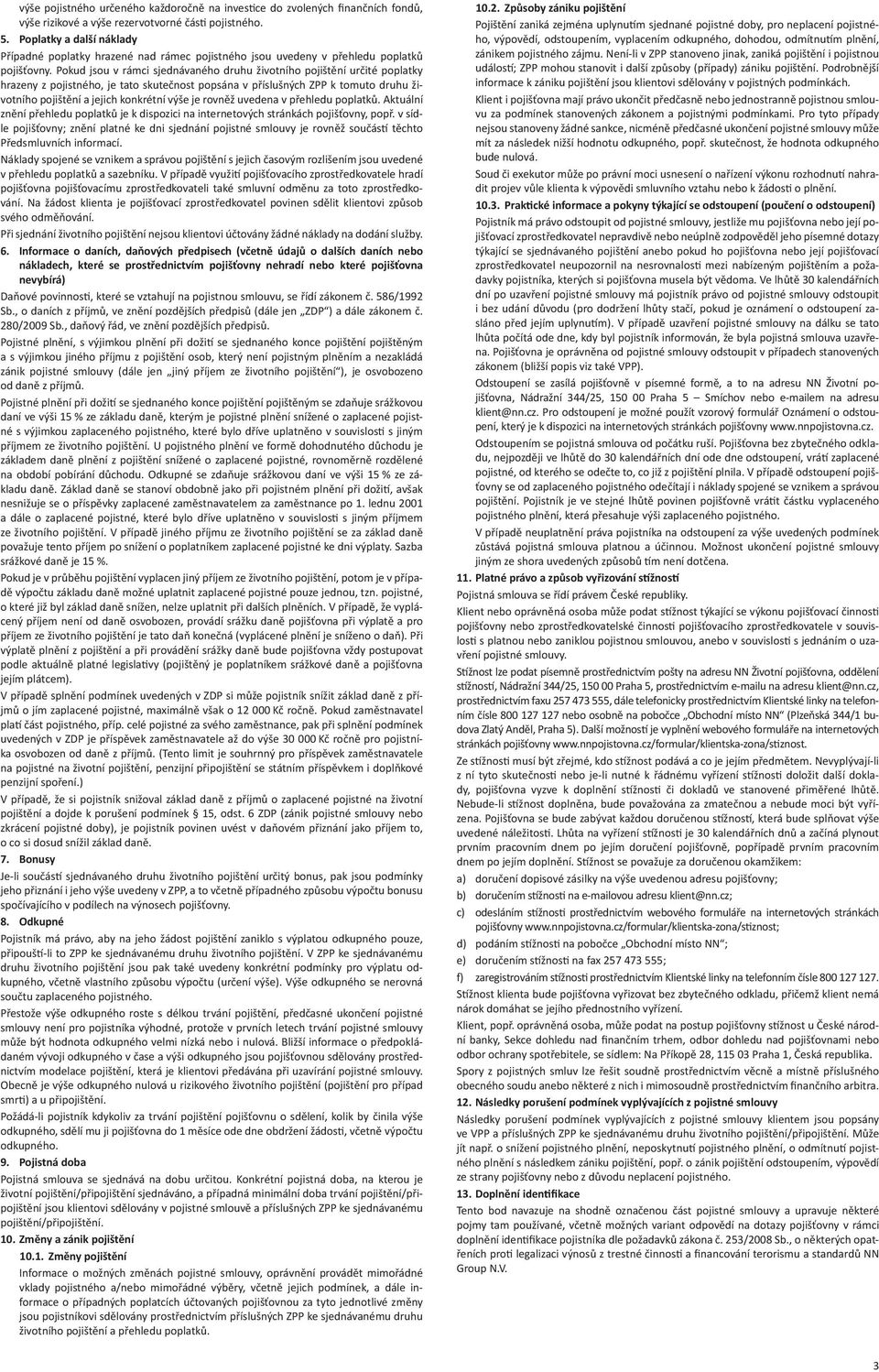 Pokud jsou v rámci sjednávaného druhu životního pojištění určité poplatky hrazeny z pojistného, je tato skutečnost popsána v příslušných ZPP k tomuto druhu životního pojištění a jejich konkrétní výše