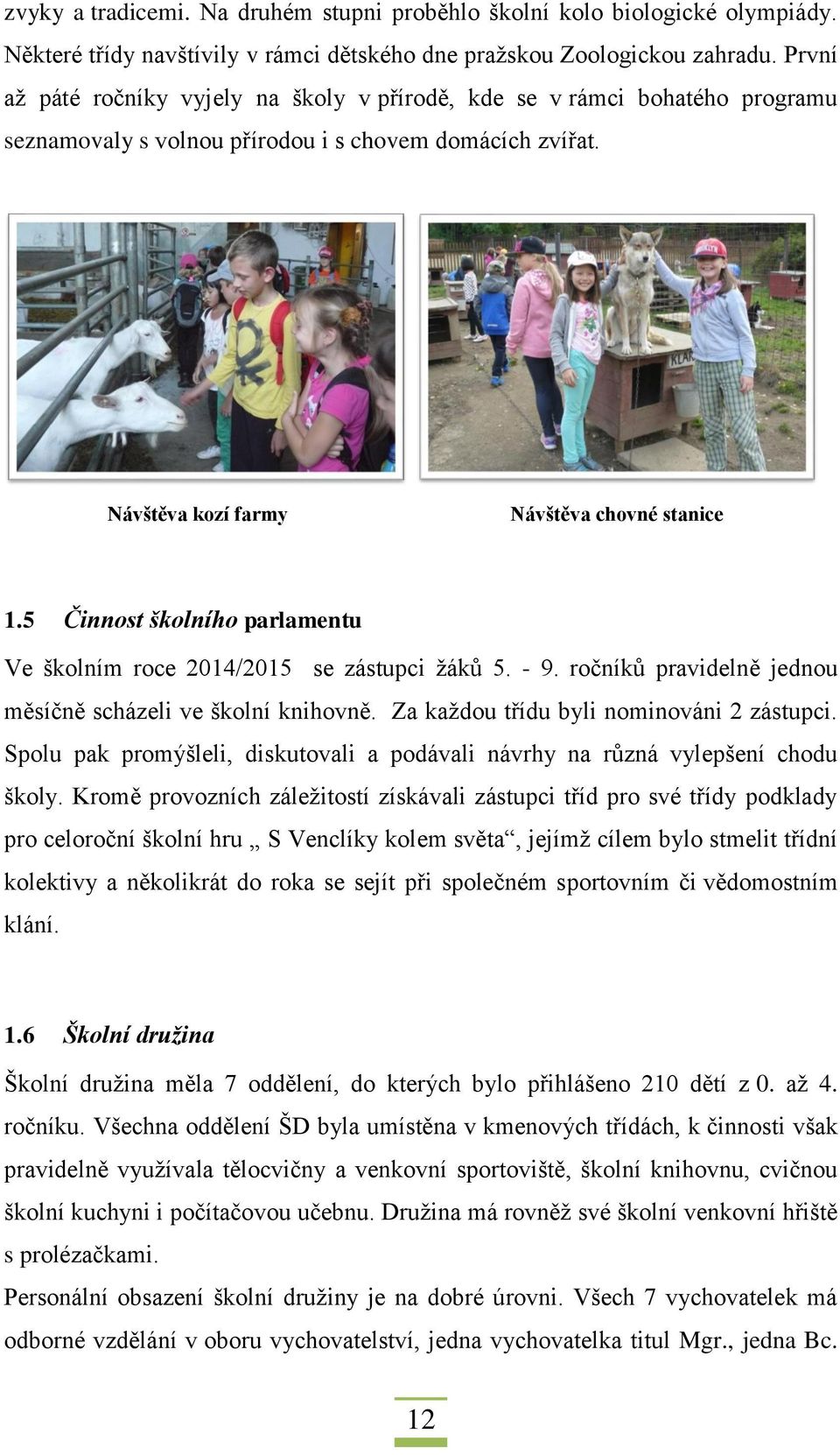 5 Činnst šklníh parlamentu Ve šklním rce 2014/2015 se zástupci žáků 5. - 9. rčníků pravidelně jednu měsíčně scházeli ve šklní knihvně. Za každu třídu byli nminváni 2 zástupci.