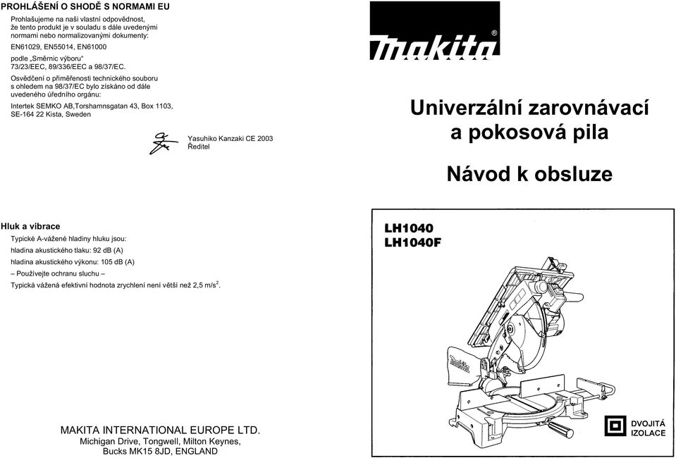 Osv d ení o p im enosti technického souboru s ohledem na 98/37/EC bylo získáno od dále uvedeného ú edního orgánu: Intertek SEMKO AB,Torshamnsgatan 43, Box 1103, SE-164 22 Kista, Sweden Yasuhiko