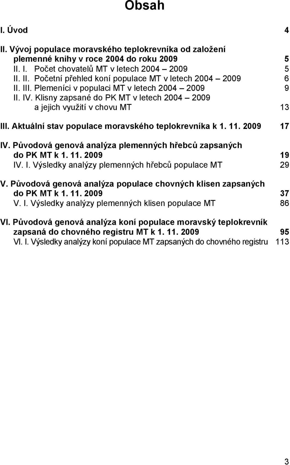 2009 17 IV. Původová genová analýza plemenných hřebců zapsaných do PK MT k 1. 11. 2009 19 IV. I. Výsledky analýzy plemenných hřebců populace MT 29 V.