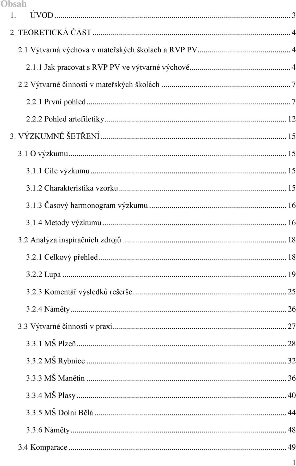 .. 16 3.1.4 Metody výzkumu... 16 3.2 Analýza inspiračních zdrojů... 18 3.2.1 Celkový přehled... 18 3.2.2 Lupa... 19 3.2.3 Komentář výsledků rešerše... 25 3.2.4 Náměty... 26 3.