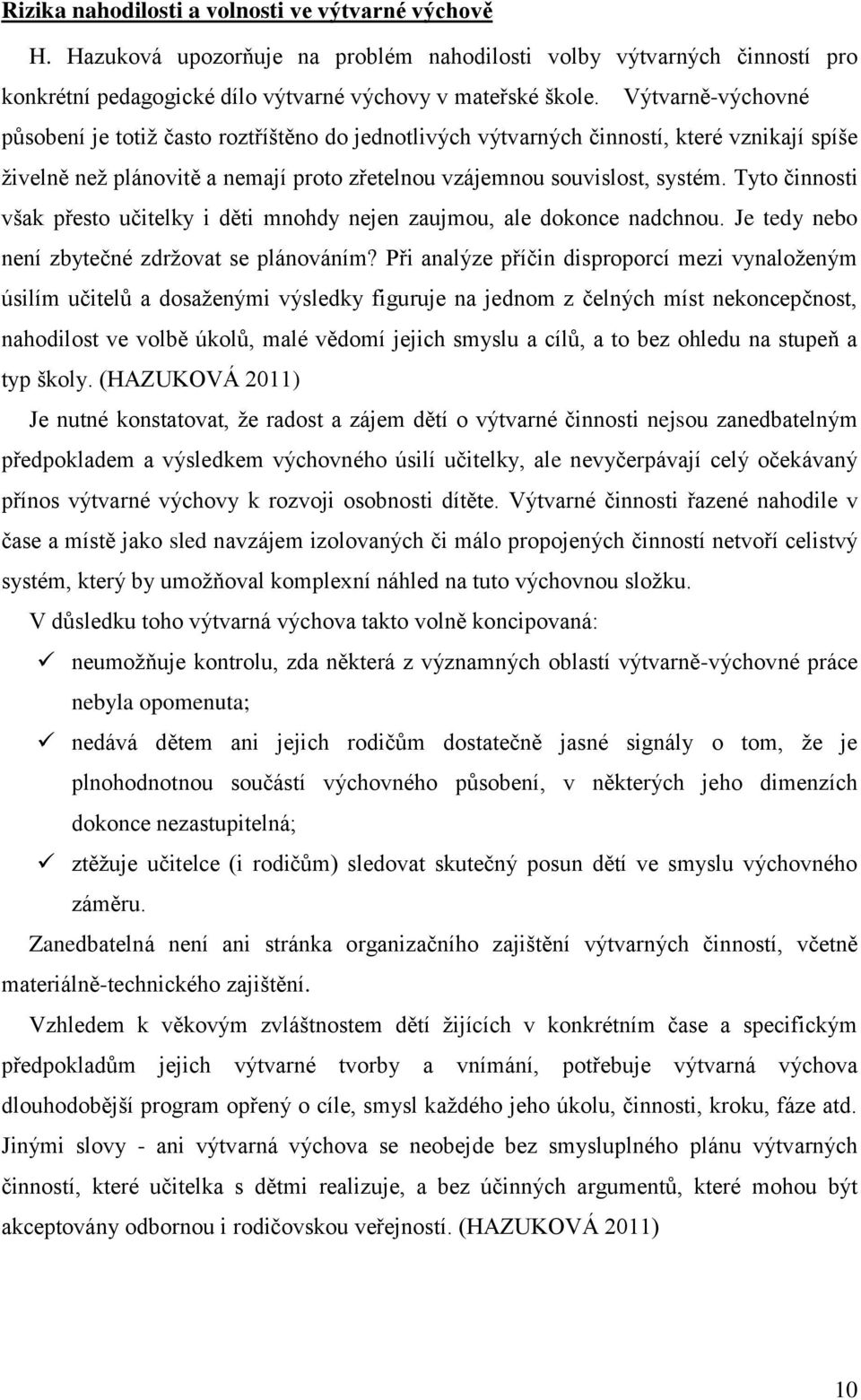 Tyto činnosti však přesto učitelky i děti mnohdy nejen zaujmou, ale dokonce nadchnou. Je tedy nebo není zbytečné zdržovat se plánováním?