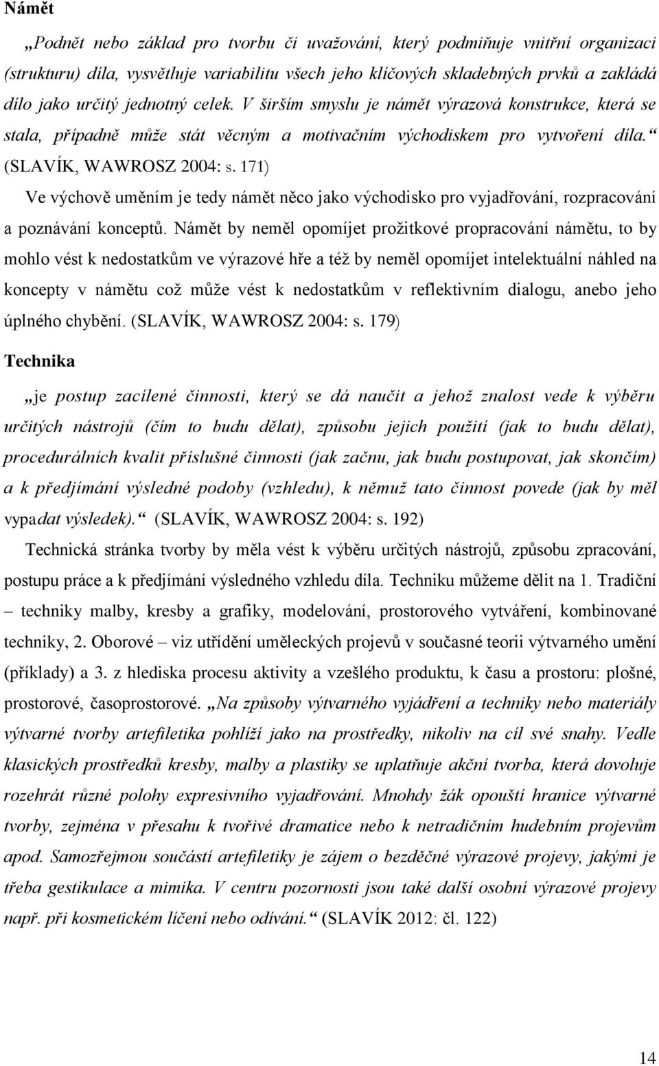 171) Ve výchově uměním je tedy námět něco jako východisko pro vyjadřování, rozpracování a poznávání konceptů.