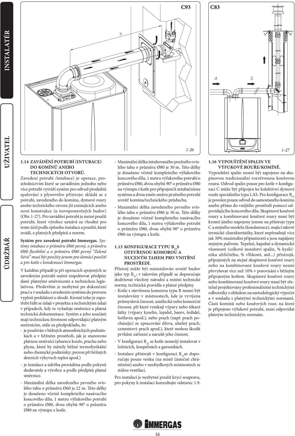 do komínu, dymové roury anebo technického otvoru již existujících anebo nové konstrukce (u novopostavěných budov) (Obr. 1-27).