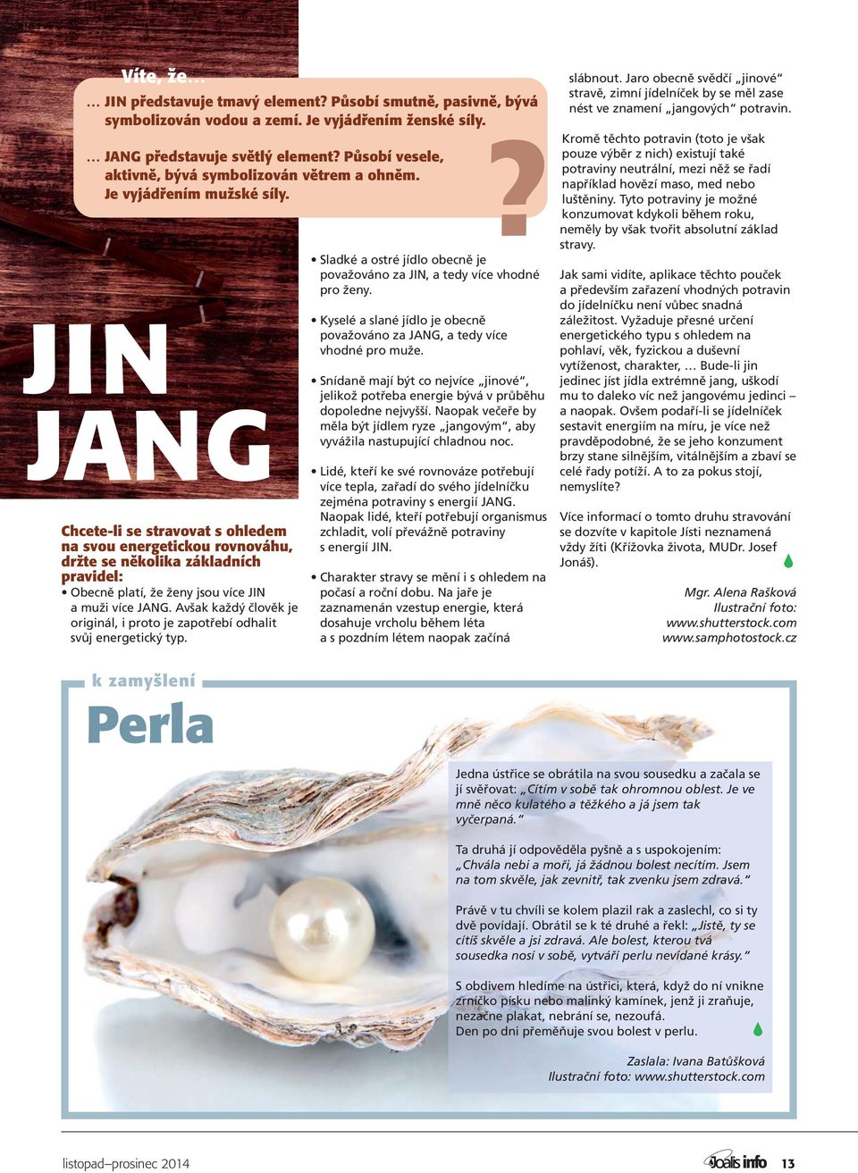 ? JIN JANG Chcete-li se stravovat s ohledem na svou energetickou rovnováhu, držte se několika základních pravidel: Obecně platí, že ženy jsou více JIN a muži více JANG.