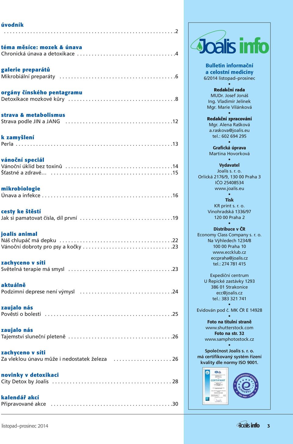 .....................................................13 vánoční speciál Vánoční úklid bez toxinů.....................................14 Šťastné a zdravé..........................................15 mikrobiologie Únava a infekce.