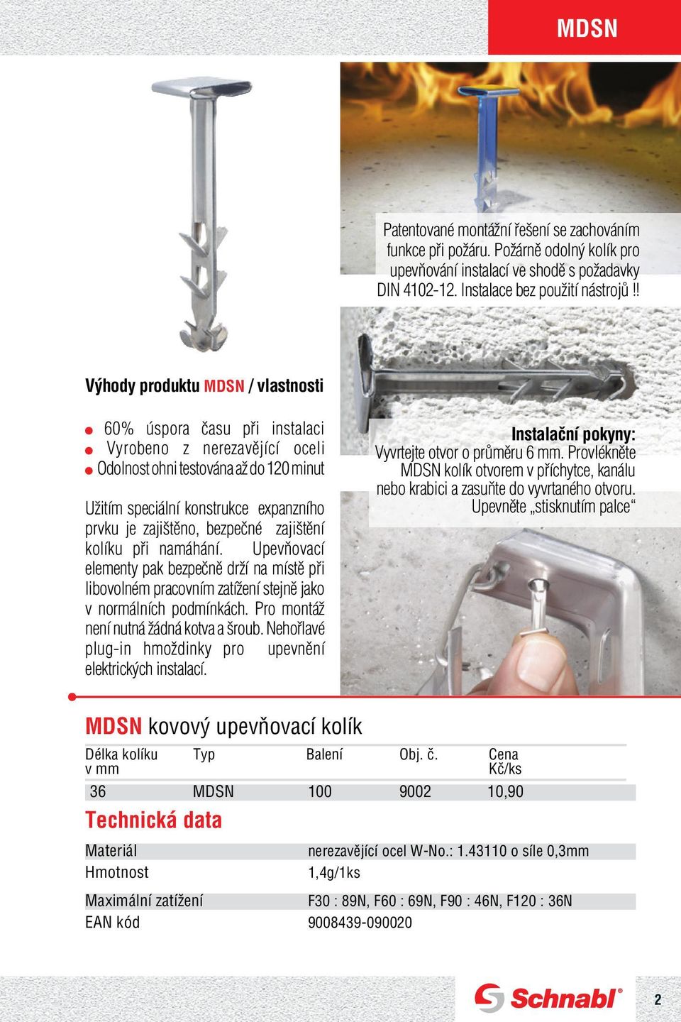 bezpečné zajištění kolíku při namáhání. Upevňovací elementy pak bezpečně drží na místě při libovolném pracovním zatížení stejně jako v normálních podmínkách. Pro montáž není nutná žádná kotva a šroub.