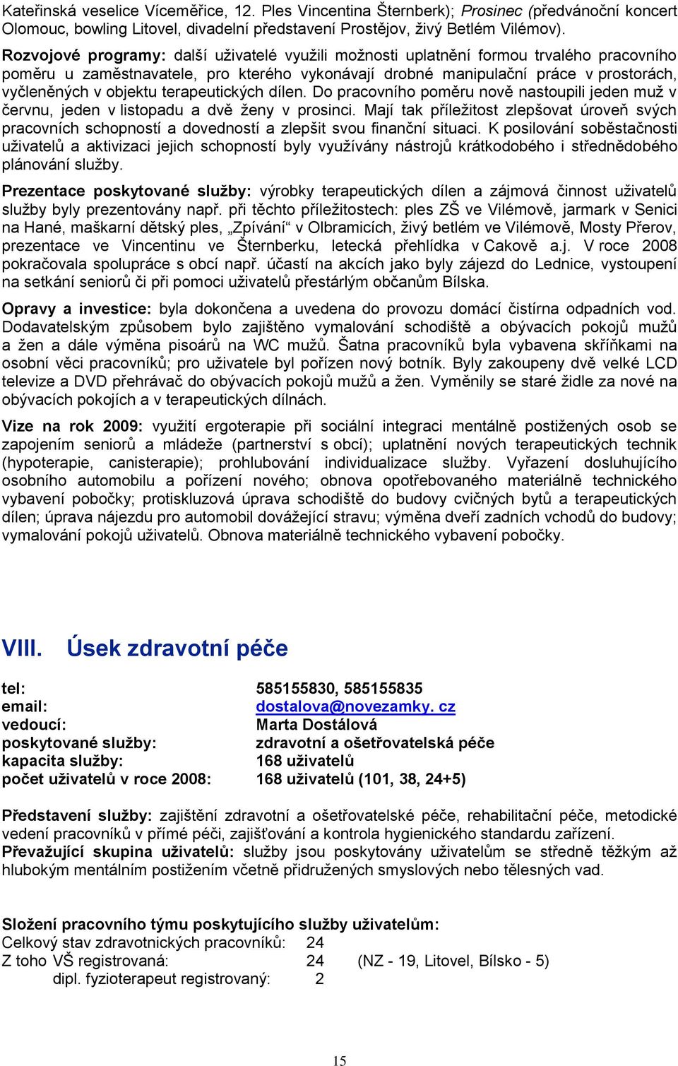 terapeutických dílen. Do pracovního poměru nově nastoupili jeden muţ v červnu, jeden v listopadu a dvě ţeny v prosinci.