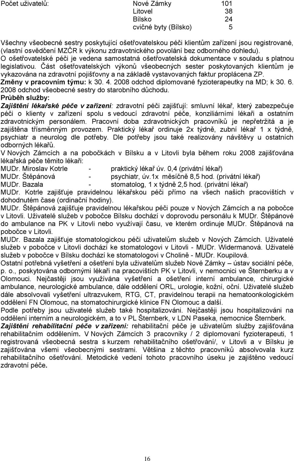 Část ošetřovatelských výkonů všeobecných sester poskytovaných klientům je vykazována na zdravotní pojišťovny a na základě vystavovaných faktur proplácena ZP. Změny v pracovním týmu: k 30. 4.