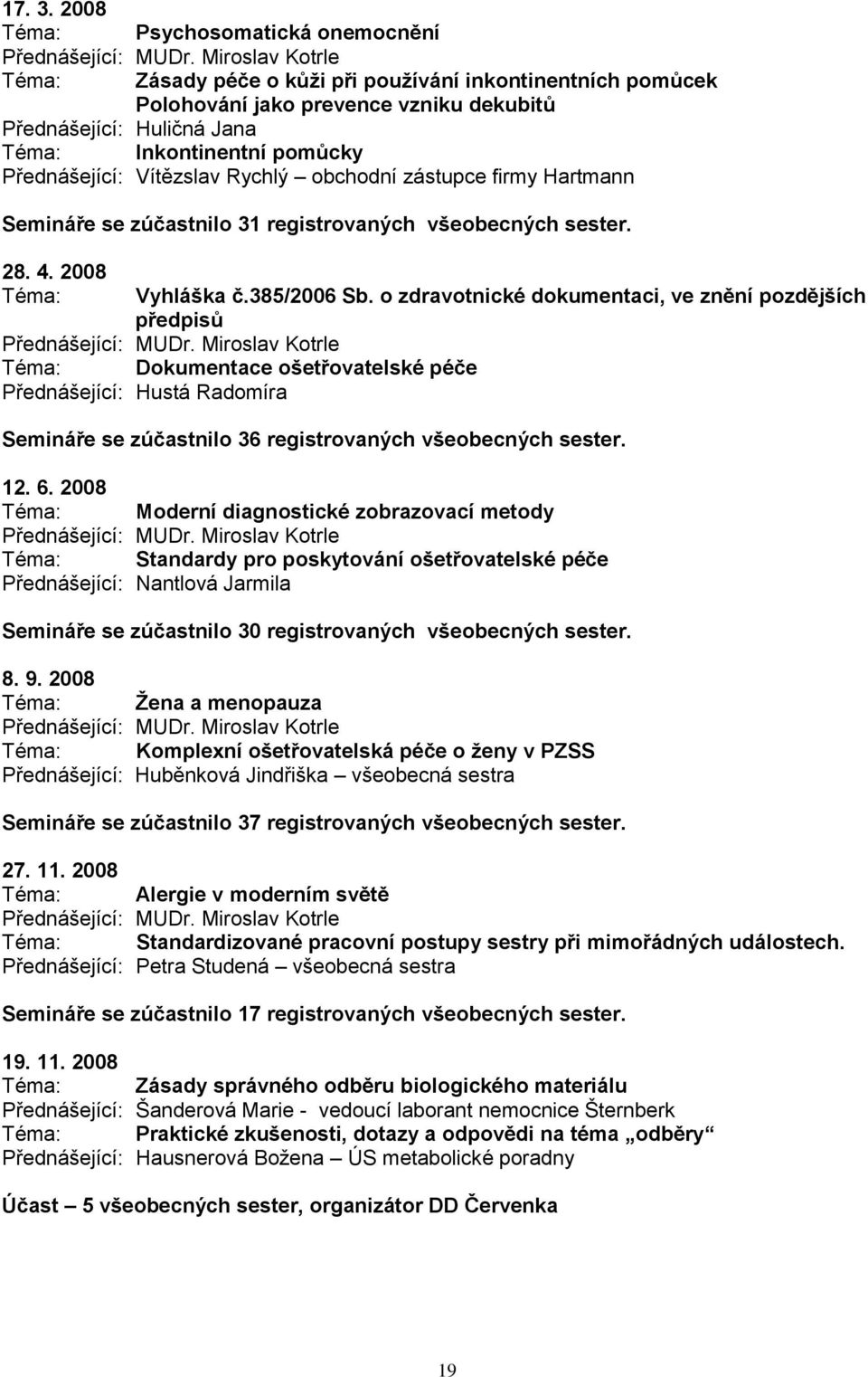 Rychlý obchodní zástupce firmy Hartmann Semináře se zúčastnilo 31 registrovaných všeobecných sester. 28. 4. 2008 Téma: Vyhláška č.385/2006 Sb.